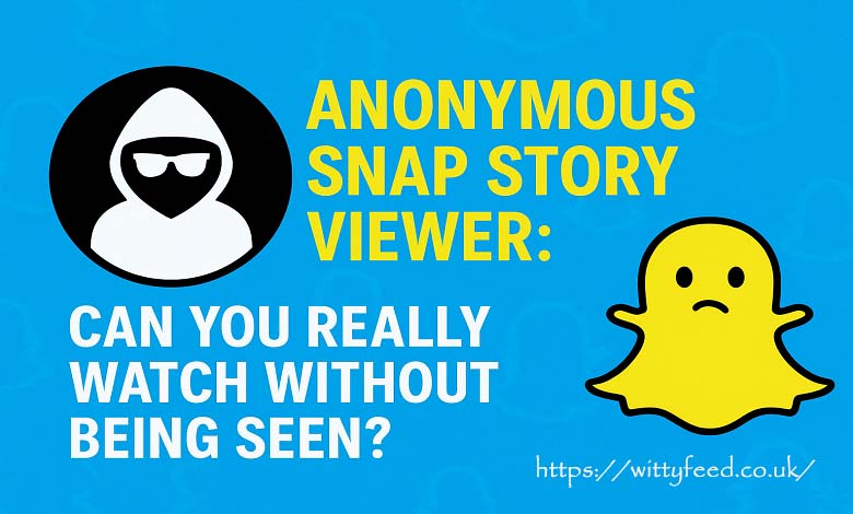 Anonymous Snap Story Viewer: Can You Really Watch Without